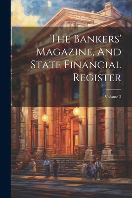The Bankers' Magazine, And State Financial Register; Volume 3 by Anonymous