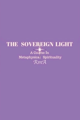 The Sovereign Light: A Course In Metaphysical Spirituality by Rma