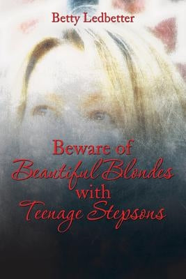 Beware Of Beautiful Blondes with Teenage Stepsons by Ledbetter, Betty