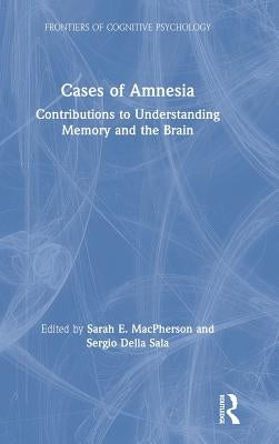 Cases of Amnesia: Contributions to Understanding Memory and the Brain by MacPherson, Sarah E.