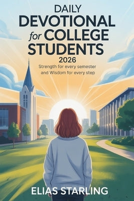 Daily Devotional for College Students 2026: Strength for Every Semester and Wisdom for Every Step by Starling, Elias