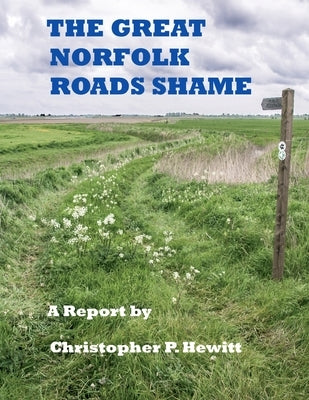 THE GREAT NORFOLK ROADS SHAME A Report by by Hewitt, Christopher