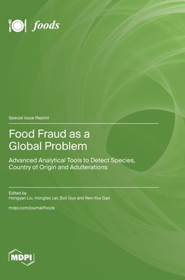 Food Fraud as a Global Problem: Advanced Analytical Tools to Detect Species, Country of Origin and Adulterations by Liu, Hongyan