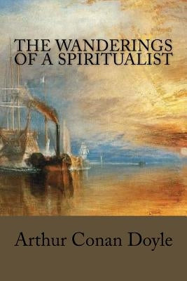 The Wanderings of a Spiritualist by Conan Doyle, Arthur