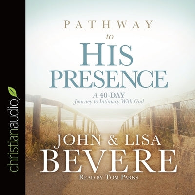 Pathway to His Presence: A 40-Day Journey to Intimacy with God by Bevere, John