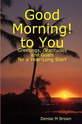 Good Morning! to You by Brown, Denise M.