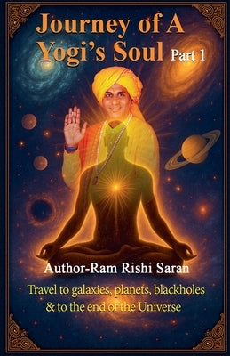 Journey of a Yogi's Soul Part 1 by Saran, Ram Rishi