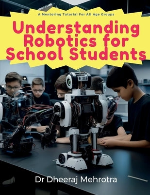 Understanding Robotics for School Students by Dr Dheeraj Mehrotra