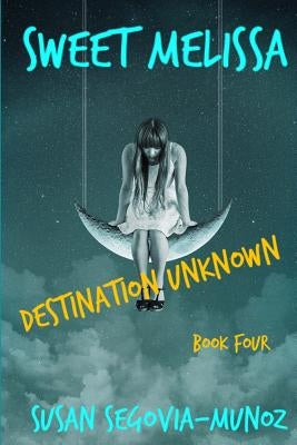 Sweet Melissa: Destination Unknown by Segovia-Munoz, Susan