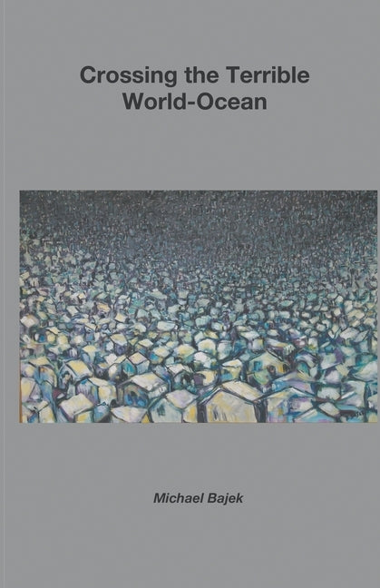 Crossing the Terrible World-Ocean by Bajek, Michael