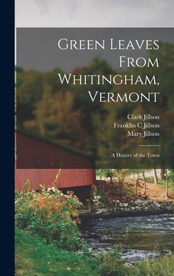 Green Leaves From Whitingham, Vermont: a History of the Town by Jillson, Clark 1825-1894