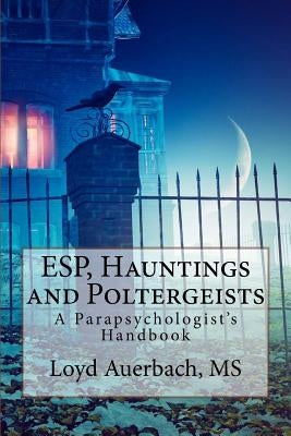 ESP, Hauntings and Poltergeists: A Parapsychologist's Handbook by Auerbach M. S., Loyd