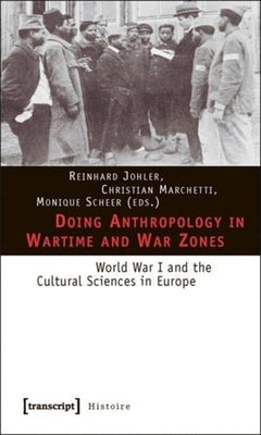 Doing Anthropology in Wartime and War Zones: World War I and the Cultural Sciences in Europe by Johler, Reinhard