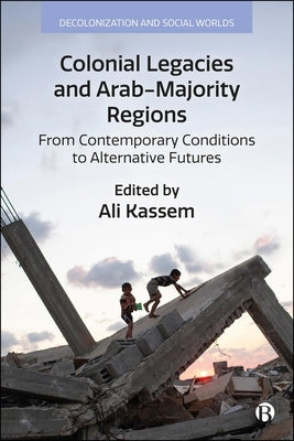 Colonial Legacies and Arab-Majority Regions: From Contemporary Conditions to Alternative Futures by Taha, Dina