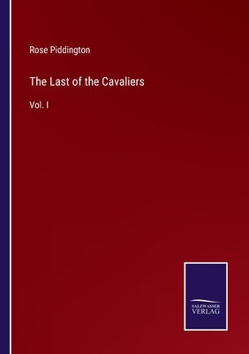 The Last of the Cavaliers: Vol. I by Piddington, Rose