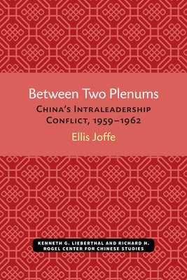 Between Two Plenums: China's Intraleadership Conflict, 1959-1962 by Joffe, Ellis