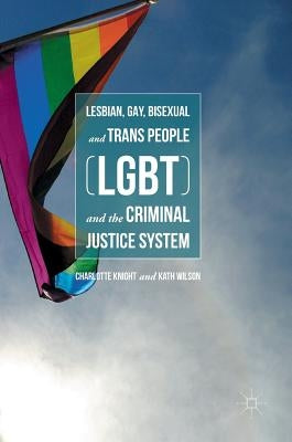 Lesbian, Gay, Bisexual and Trans People (LGBT) and the Criminal Justice System by Knight, Charlotte