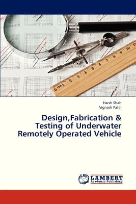 Design, Fabrication & Testing of Underwater Remotely Operated Vehicle by Shah Harsh