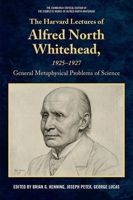 The Harvard Lectures of Alfred North Whitehead, 1925-1927: General Metaphysical Problems of Science by Henning, Brian G.