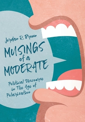 Musings of A Moderate: Political Discourse in The Age of Polarization by Brown, Jordan R.