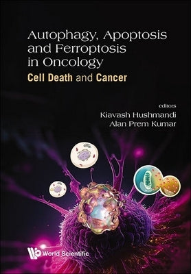 Autophagy, Apoptosis and Ferroptosis in Oncology: Cell Death and Cancer by Hushmandi, Kiavash
