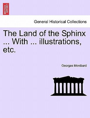 The Land of the Sphinx ... with ... Illustrations, Etc. by Montbard, Georges
