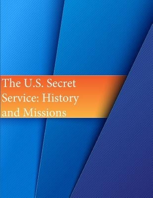The U.S. Secret Service: History and Missions by Penny Hill Press