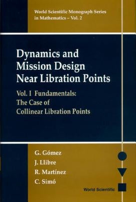Dynamics and Mission Design Near Libration Points - Vol I: Fundamentals: The Case of Collinear Libration Points by Gomez, Gerard