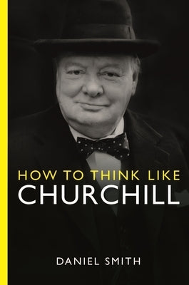 How to Think Like Churchill by Smith, Daniel