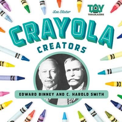 Crayola Creators: Edwin Binney and C. Harold Smith by Slater, Lee