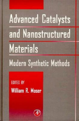 Advanced Catalysts and Nanostructured Materials: Modern Synthetic Methods by Moser, William R.
