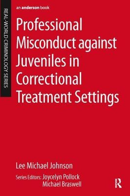 Professional Misconduct against Juveniles in Correctional Treatment Settings by Johnson, Lee Michael
