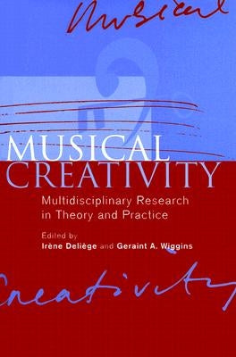 Musical Creativity: Multidisciplinary Research in Theory and Practice by Deliège, Irène