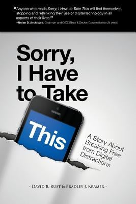 Sorry, I Have To Take This: Breaking Free From Digital Distractions by Kramer, Bradley J.