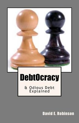 DebtOcracy: & Odious Debt Explained by Robinson, David E.