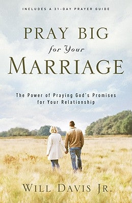Pray Big for Your Marriage: The Power of Praying God's Promises for Your Relationship by Davis, Will Jr.