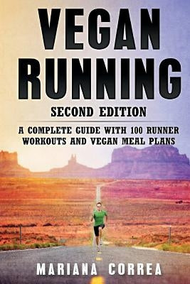VEGAN RUNNING SECOND EDiTION: A COMPLETE GUIDE WiTH 100 RUNNER WORKOUTS AND VEGAN MEAL PLANS by Correa, Mariana