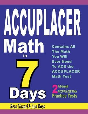 ACCUPLACER Math in 7 Days: Step-By-Step Guide to Preparing for the ACCUPLACER Math Test Quickly by Ross, Ava
