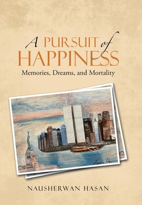 A Pursuit of Happiness: Memories, Dreams, and Mortality by Hasan, Nausherwan