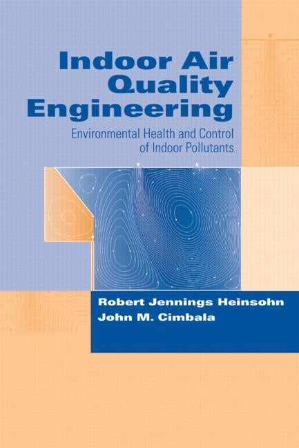 Indoor Air Quality Engineering: Environmental Health and Control of Indoor Pollutants by Heinsohn, Robert Jennings