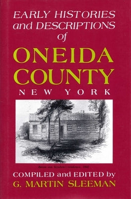 Early Histories and Descriptions of Oneida County, New York by Sleeman, G. Martin