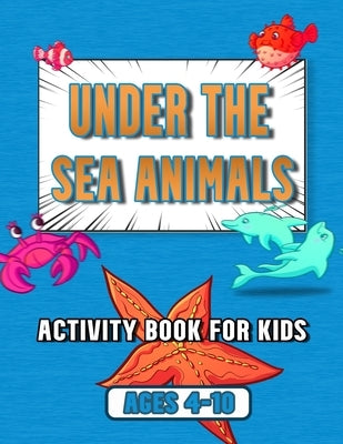 under the sea animals activity book for kids: ages 4-10, coloring, mazes, dot to dot, sudoku, tic tac toe, ocean animals by Blackazzrou, Az Abid