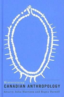 Historicizing Canadian Anthropology by Harrison, Julia