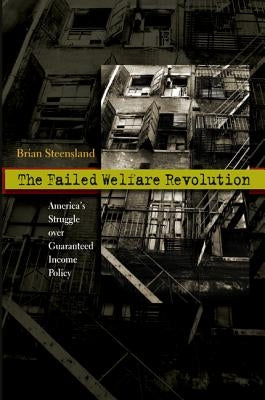 The Failed Welfare Revolution: America's Struggle Over Guaranteed Income Policy by Steensland, Brian