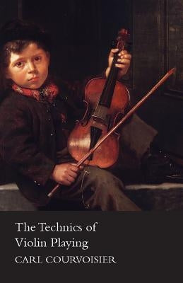 The Technics of Violin Playing by Courvoisier, Carl