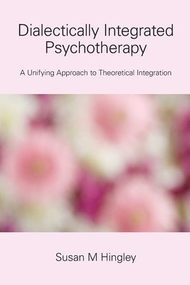 Dialectically Integrated Psychotherapy by Hingley, Susan M.