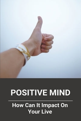 Positive Mind: How Can It Impact On Your Live: Positive Thinking Speech by McCardle, Enrique