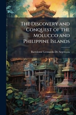 The Discovery and Conquest of the Molucco and Philippine Islands by de Argensola, Bartolomã(c) Leonardo
