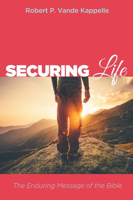 Securing Life: The Enduring Message of the Bible by Vande Kappelle, Robert P.
