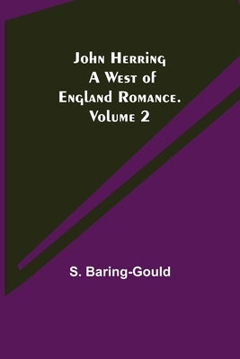 John Herring: A West of England Romance. Volume 2 by Baring-Gould, S.